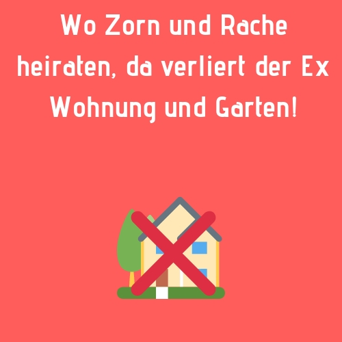 Ex Spruch - hass - Wo Zorn und Rache heiraten, da verliert der Ex Wohnung und Garten!